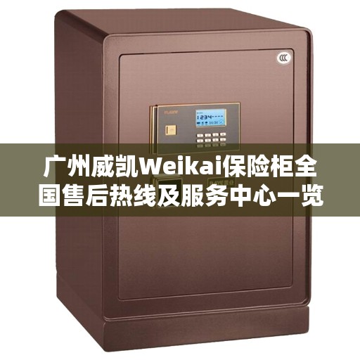 广州威凯Weikai保险柜全国售后热线及服务中心一览