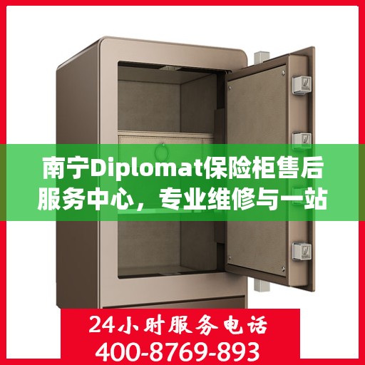 南宁Diplomat保险柜售后服务中心，专业维修与一站式解决方案总部