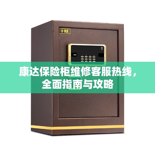 康达保险柜维修客服热线，全面指南与攻略