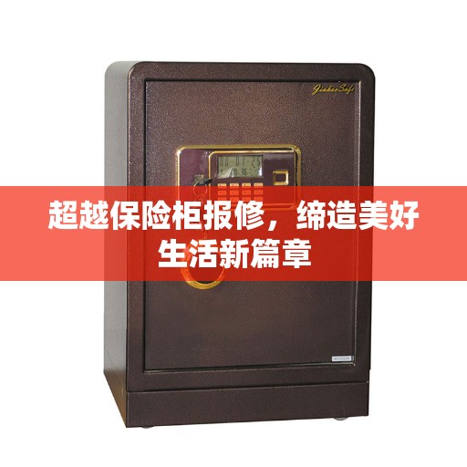 超越保险柜报修，缔造美好生活新篇章