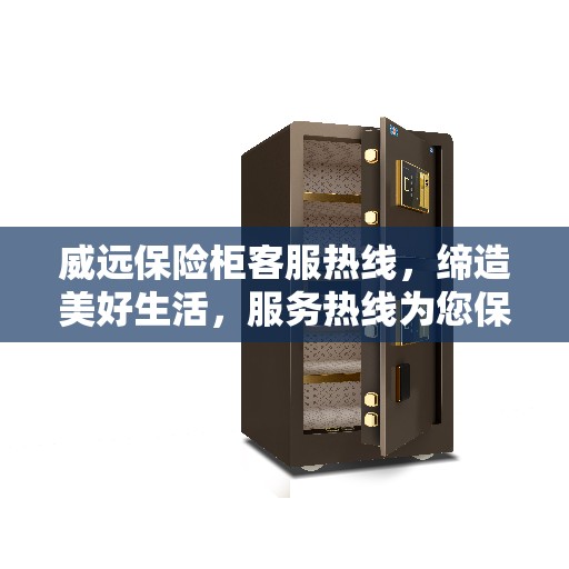 威远保险柜客服热线，缔造美好生活，服务热线为您保驾护航