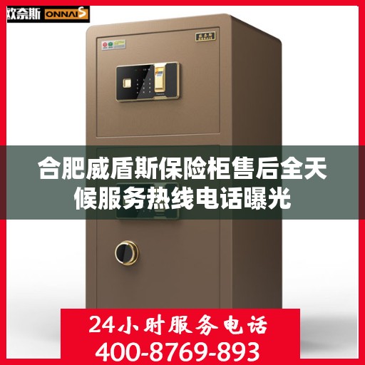 合肥威盾斯保险柜售后全天候服务热线电话曝光