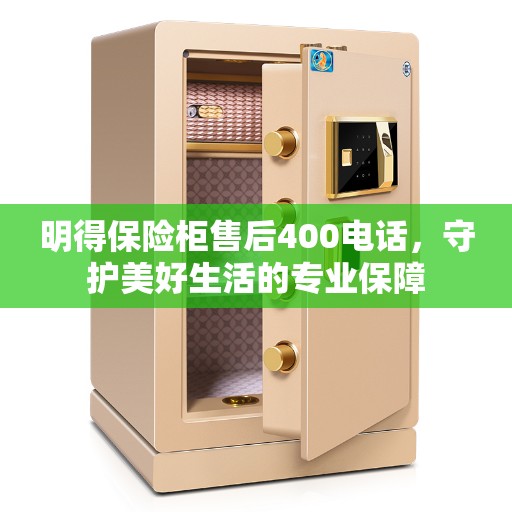 明得保险柜售后400电话，守护美好生活的专业保障