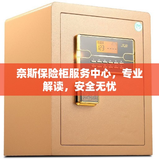 奈斯保险柜服务中心，专业解读，安全无忧