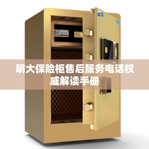 明大保险柜售后服务电话权威解读手册