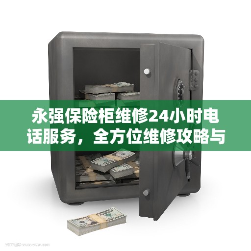 永强保险柜维修24小时电话服务，全方位维修攻略与指南