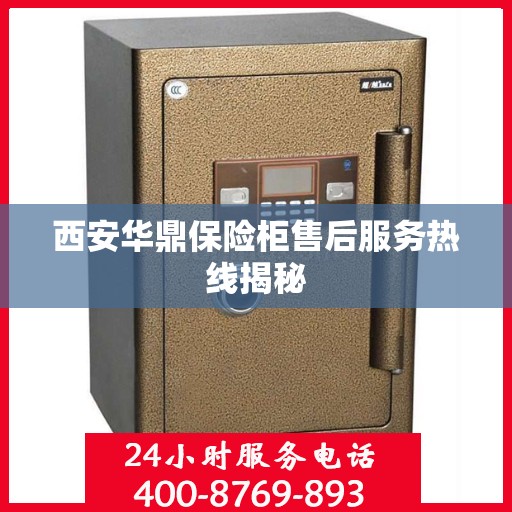 西安华鼎保险柜售后服务热线揭秘