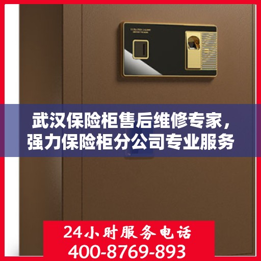 武汉保险柜售后维修专家，强力保险柜分公司专业服务团队解析保险柜维修秘籍