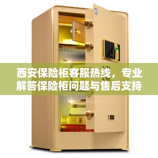 西安保险柜客服热线，专业解答保险柜问题与售后支持