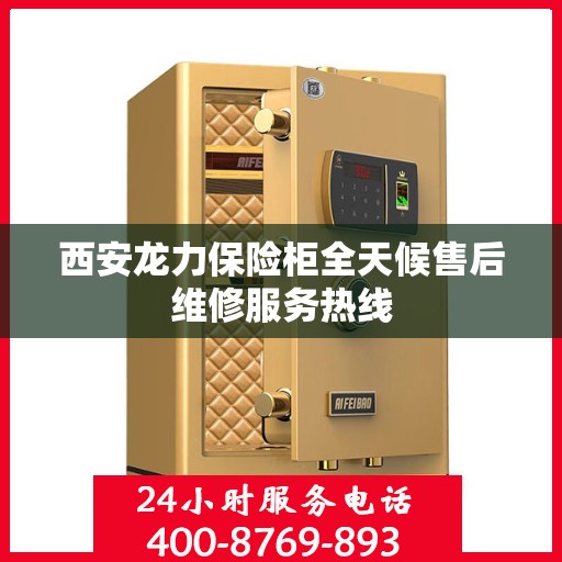 西安龙力保险柜全天候售后维修服务热线
