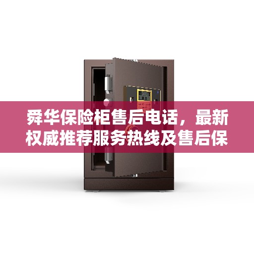 舜华保险柜售后电话，最新权威推荐服务热线及售后保障全解析