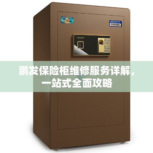 鹏发保险柜维修服务详解，一站式全面攻略