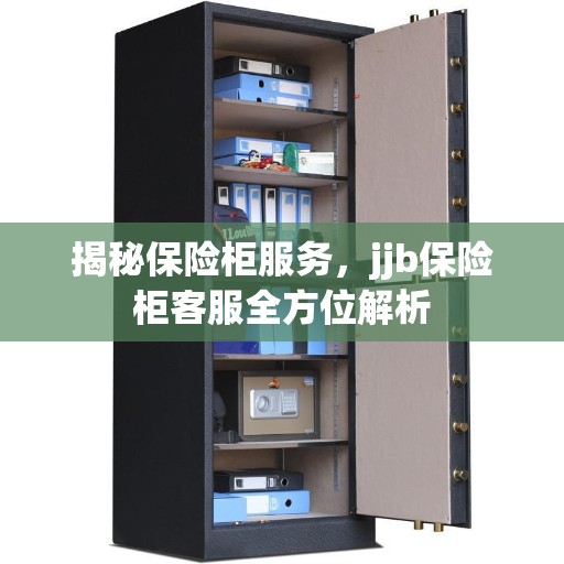 揭秘保险柜服务，jjb保险柜客服全方位解析