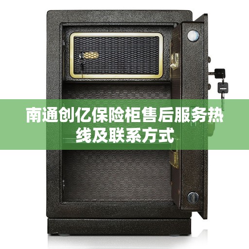 南通创亿保险柜售后服务热线及联系方式