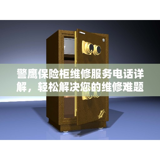 警鹰保险柜维修服务电话详解，轻松解决您的维修难题