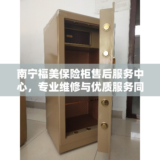 南宁福美保险柜售后服务中心，专业维修与优质服务同步进行