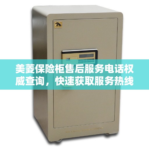 美菱保险柜售后服务电话权威查询，快速获取服务热线