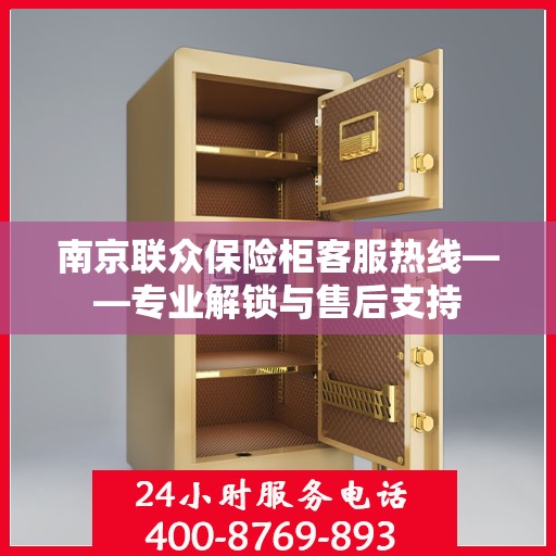 南京联众保险柜客服热线——专业解锁与售后支持