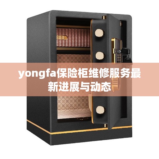 yongfa保险柜维修服务最新进展与动态