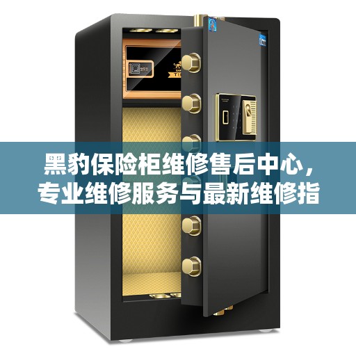 黑豹保险柜维修售后中心，专业维修服务与最新维修指南