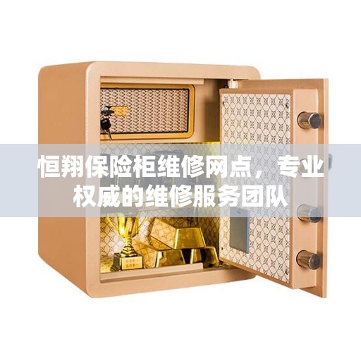恒翔保险柜维修网点，专业权威的维修服务团队