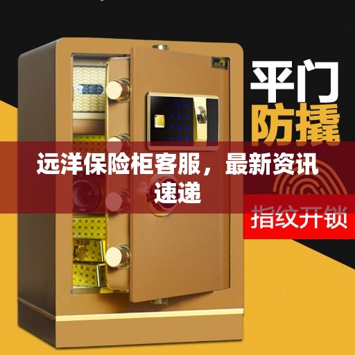 远洋保险柜客服，最新资讯速递