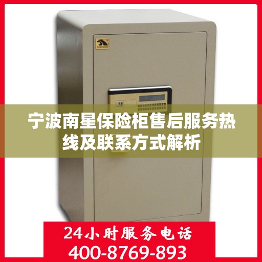 宁波南星保险柜售后服务热线及联系方式解析
