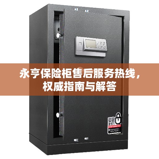 永亨保险柜售后服务热线,权威指南与解答 永亨保险柜售后服务热线,权威指南与解答