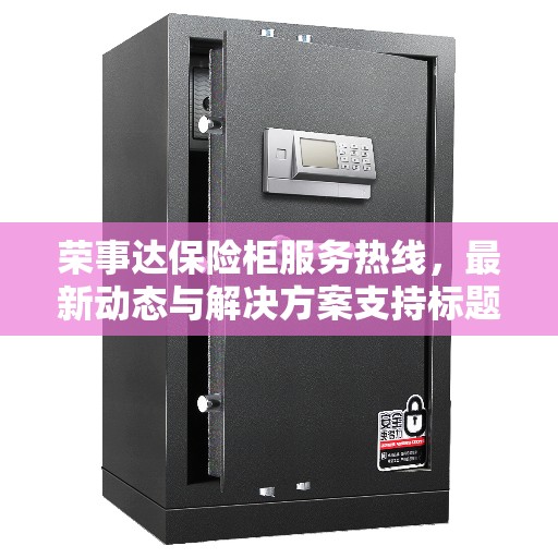 荣事达保险柜服务热线，最新动态与解决方案支持标题