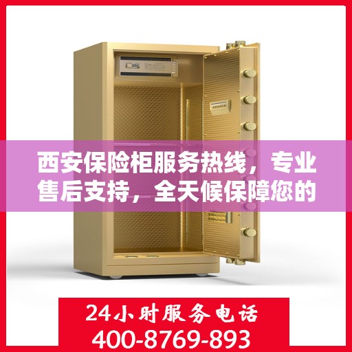 西安保险柜服务热线，专业售后支持，全天候保障您的安全需求