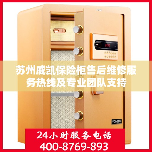 苏州威凯保险柜售后维修服务热线及专业团队支持