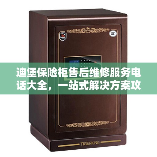 迪堡保险柜售后维修服务电话大全，一站式解决方案攻略