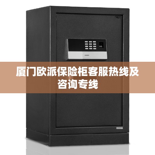 厦门欧派保险柜客服热线及咨询专线