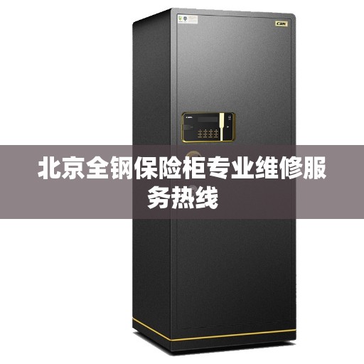 北京全钢保险柜专业维修服务热线 北京全钢保险柜专业维修服务热线