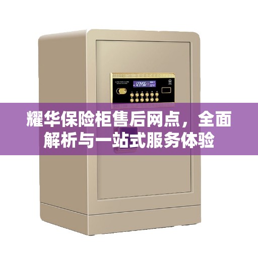 耀华保险柜售后网点，全面解析与一站式服务体验
