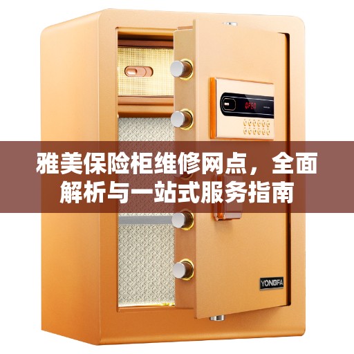 雅美保险柜维修网点，全面解析与一站式服务指南
