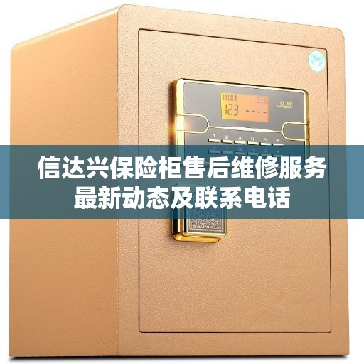 信达兴保险柜售后维修服务最新动态及联系电话