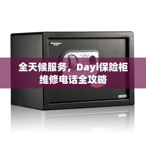 全天候服务，Dayi保险柜维修电话全攻略