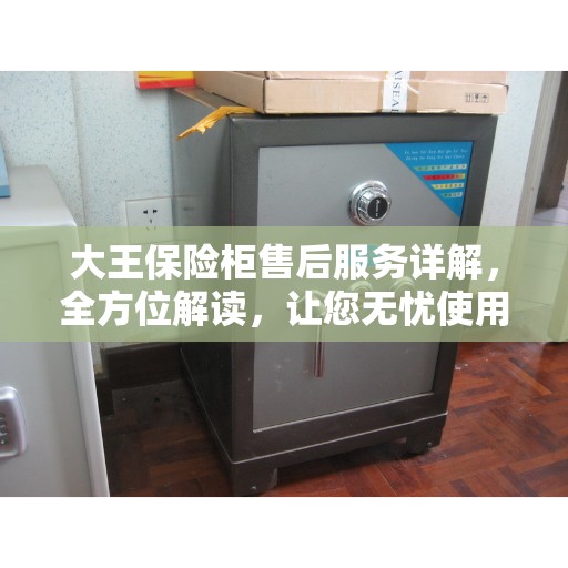 大王保险柜售后服务详解，全方位解读，让您无忧使用！