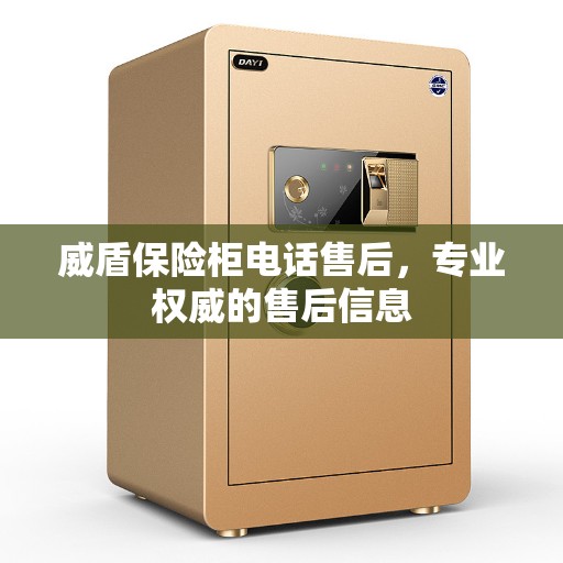 威盾保险柜电话售后，专业权威的售后信息