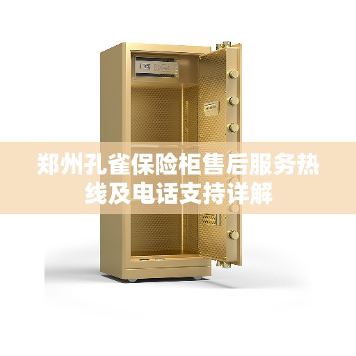 郑州孔雀保险柜售后服务热线及电话支持详解