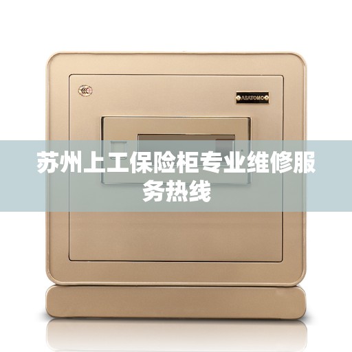 苏州上工保险柜专业维修服务热线