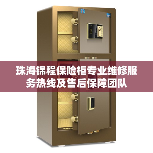 珠海锦程保险柜专业维修服务热线及售后保障团队