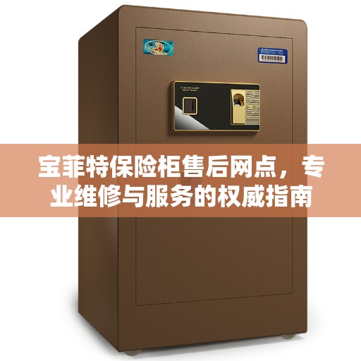宝菲特保险柜售后网点，专业维修与服务的权威指南