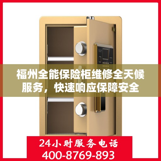 福州全能保险柜维修全天候服务，快速响应保障安全