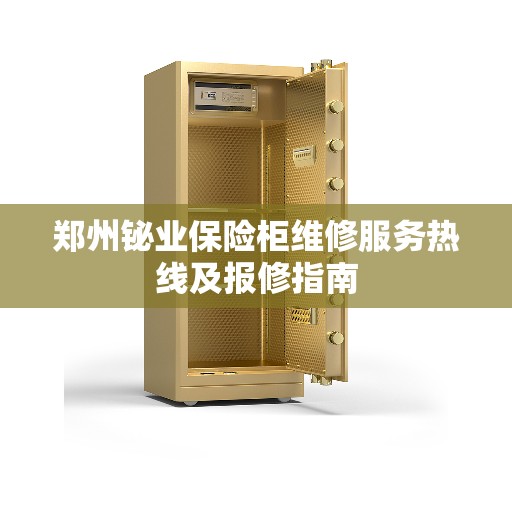 郑州铋业保险柜维修服务热线及报修指南