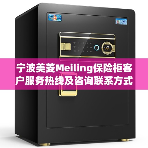 宁波美菱Meiling保险柜客户服务热线及咨询联系方式