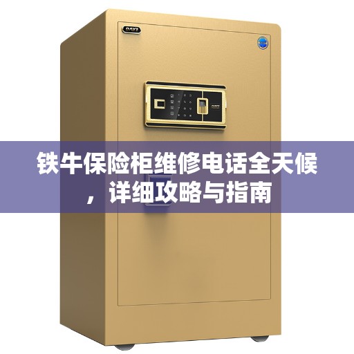铁牛保险柜维修电话全天候，详细攻略与指南