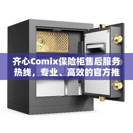 齐心Comix保险柜售后服务热线，专业、高效的官方推荐服务