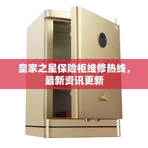 皇家之星保险柜维修热线，最新资讯更新